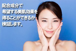 配合成分で希望する美肌効果を得ることができるか検証します。