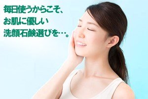 毎日使うからこそ、お肌にやさしい洗顔石けん選びを…。