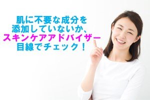 肌に不要な成分を添加していないか、スキンケアアドバイザー目線でチェック!