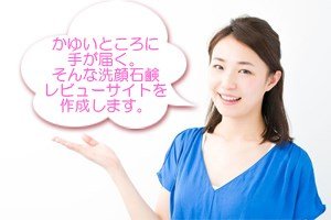かゆいところに手が届く。そんな洗顔石けんレビューサイトを作成します。